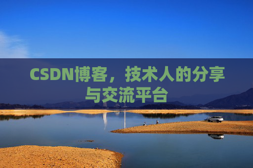 CSDN博客，技术人的分享与交流平台